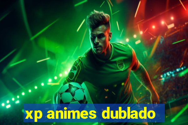 xp animes dublado